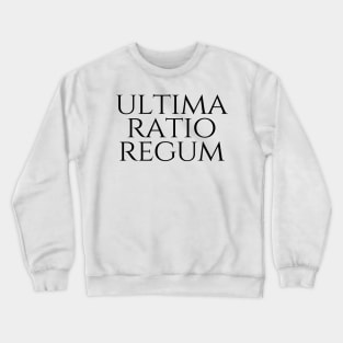 Ultima Ratio Regum - The Final Argument Of Kings Crewneck Sweatshirt